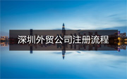 深圳外貿(mào)公司注冊流程和費(fèi)用有哪些？